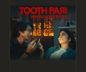 Tooth Pari- When Love Bites | Cast, Platform, Genre, Story, Release Date, Trailer