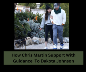 How Chris Martin Support With Guidance To Dakota Johnson