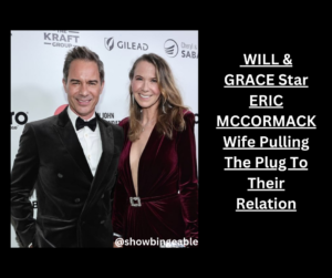 Why WILL & GRACE Star ERIC MCCORMACK Wife Pulling The Plug To Their Relation