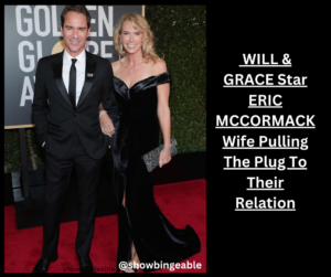 Why WILL & GRACE Star ERIC MCCORMACK Wife Pulling The Plug To Their Relation